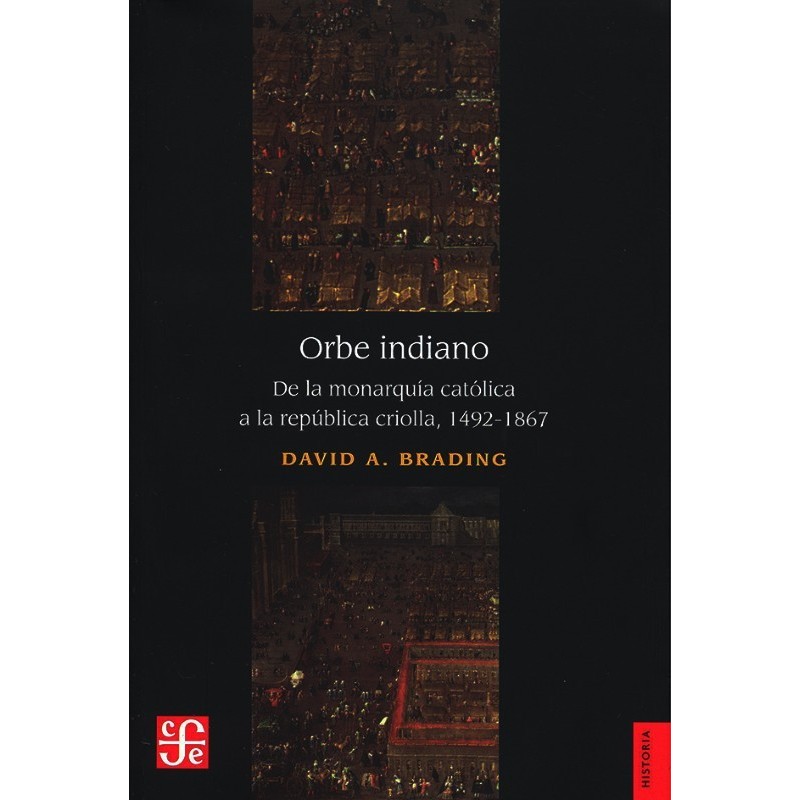 Orbe indiano. De la monarquía católica a la república criolla, 1492-1867