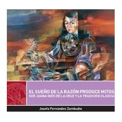 El sueño de la razón produce mitos Sor Juan Inés de la Cruz y la tradición