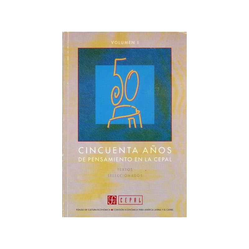 Cincuenta años de pensamiento en la Cepal. Textos seleccionados. Vol. I