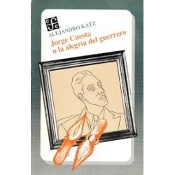 JORGE CUESTA O LA ALEGRIA DEL GUERRERO.