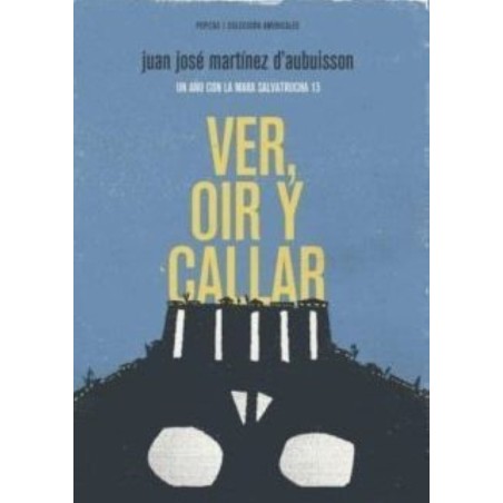 Ver, oír y callar. Un año con la mara salvatrucha