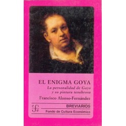 El enigma Goya: la personalidad de Goya y su pintura tenebrosa