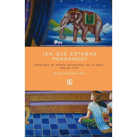¿En qué estabas pensando?: Antología de poesía devocional de la India