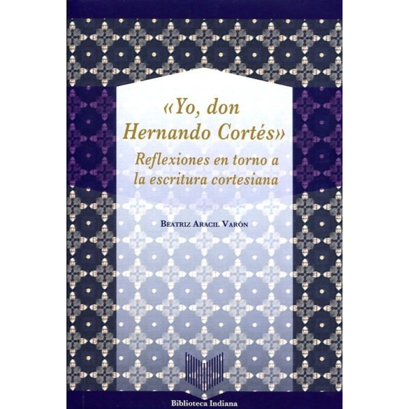 "Yo, don Hernando Cortés". Reflexiones en torno a la escritura cortesiana