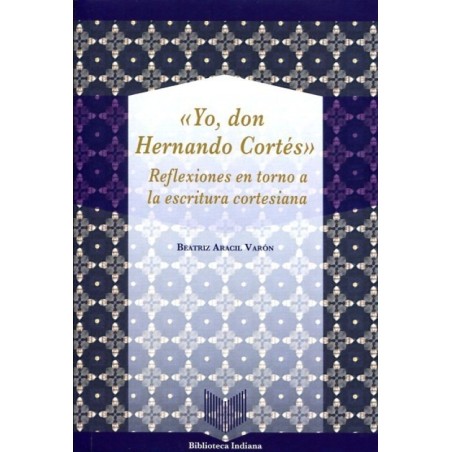 "Yo, don Hernando Cortés". Reflexiones en torno a la escritura cortesiana
