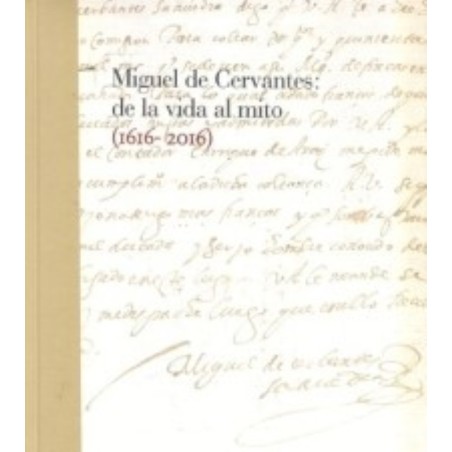 Miguel de Cervantes: de la vida al mito (1616-2016)