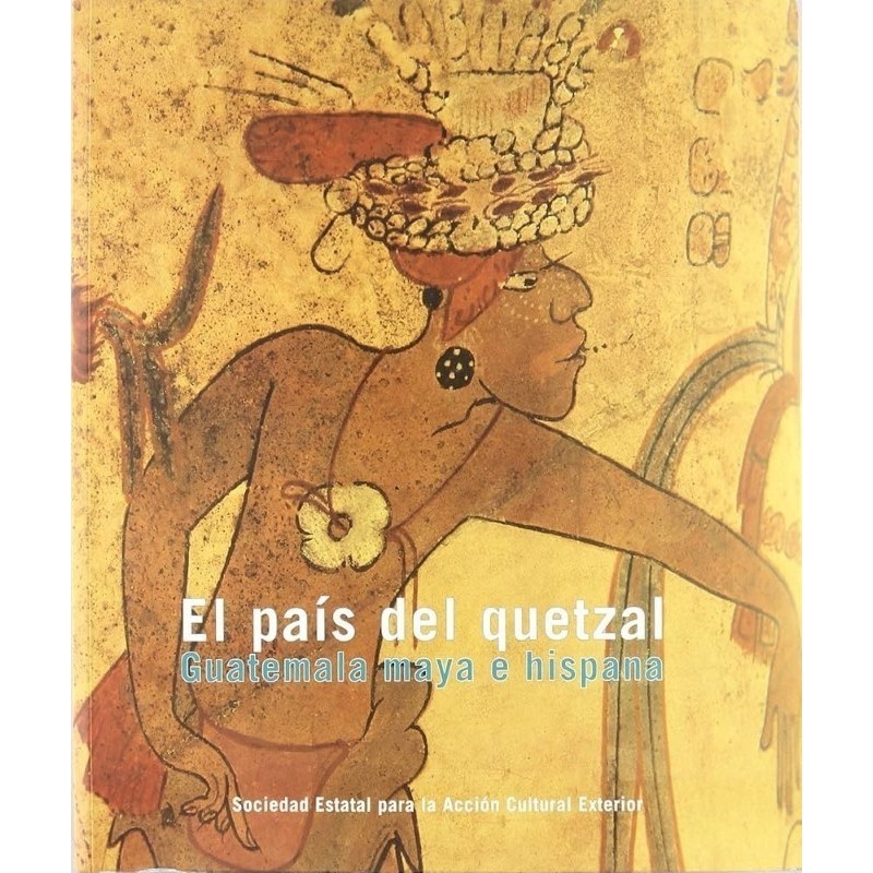 El país del quetzal. Guatemala maya e hispana