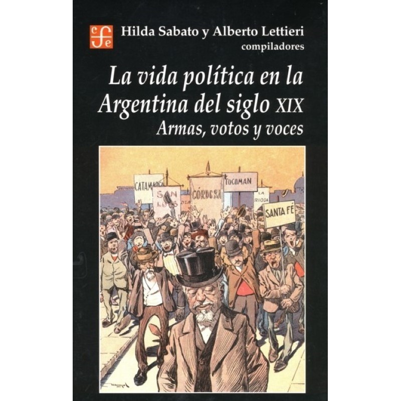La vida política en la Argentina del siglo XIX.Armas, votos y voces.