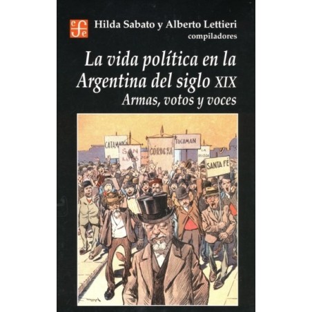 La vida política en la Argentina del siglo XIX.Armas, votos y voces.
