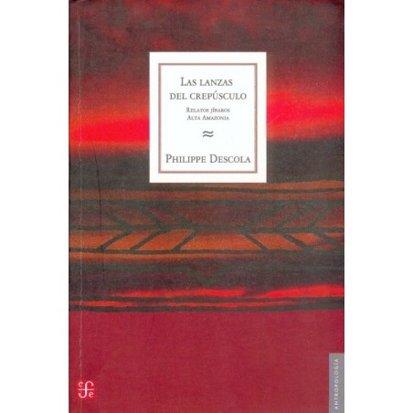 Las lanzas del crepúsculo: relatos jíbaros de la Alta Amazonia