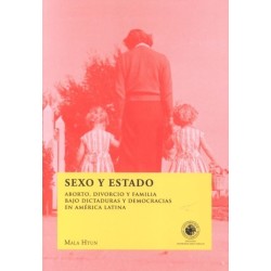 Sexo y Estado. Aborto, divorcio y familia bajo dictaduras y democracias