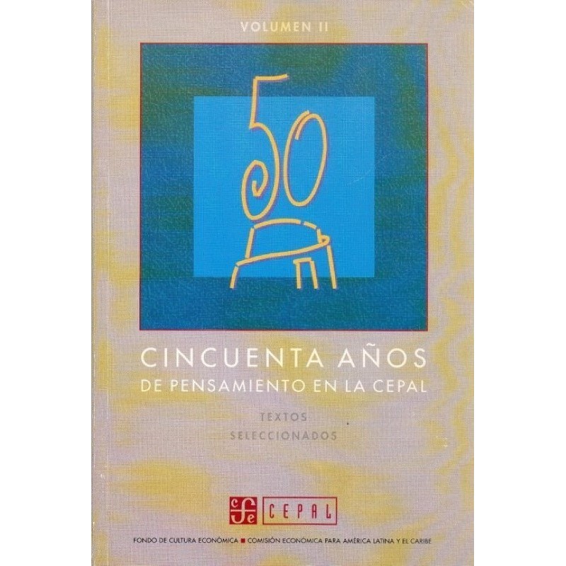 Cincuenta años de pensamiento en la Cepal. Textos seleccionados. Vol. II