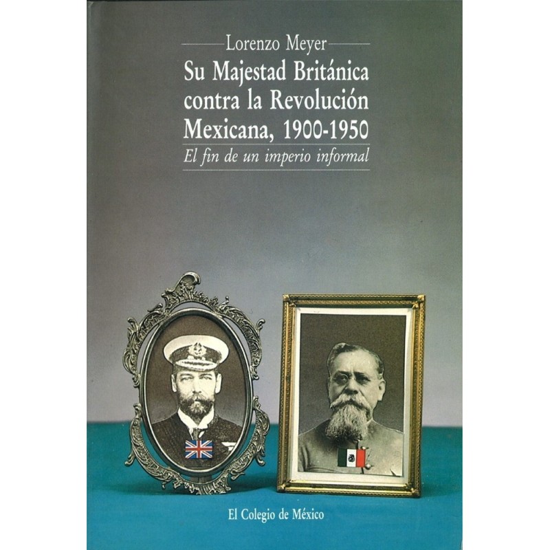 Su Majestad Británica contra la Revolución Mexicana, 1900-1950.
