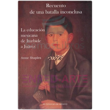 Recuento de una batalla inconclusa. La educación mexicana de Iturbide a Juárez.