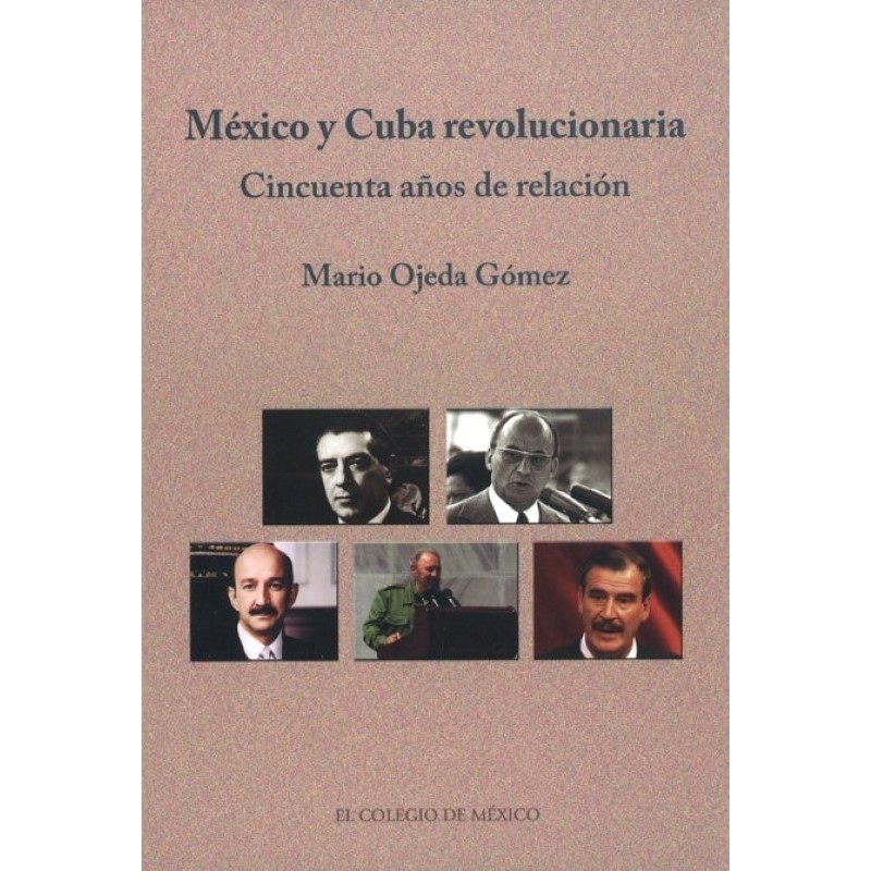 México y Cuba revolucionaria. Cincuenta años de relación.