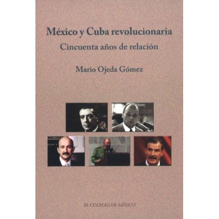 México y Cuba revolucionaria. Cincuenta años de relación.