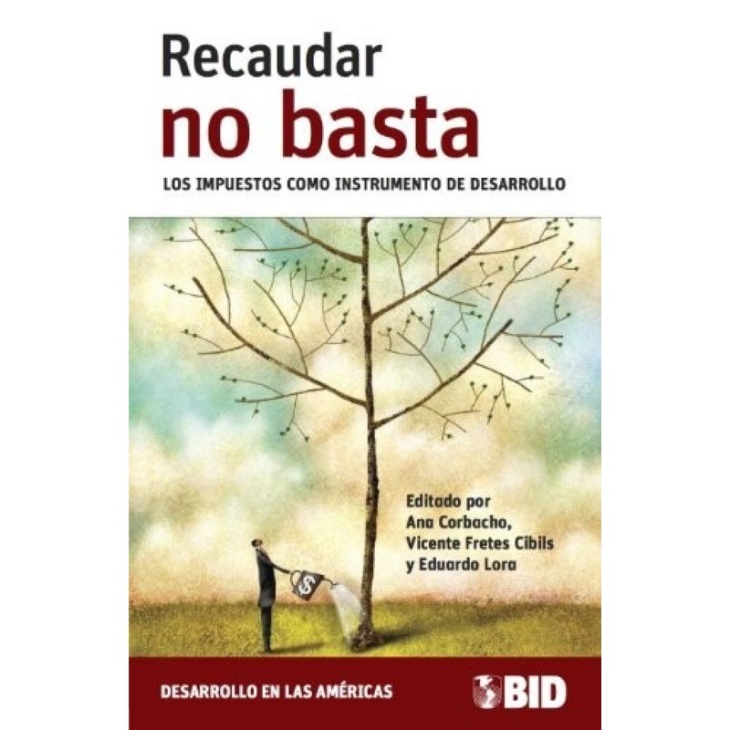 Recaudar no basta. Los impuestos como instrumento de desarrollo