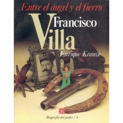 Francisco Villa, entre el ángel y el fierro.Biografía del Poder/4