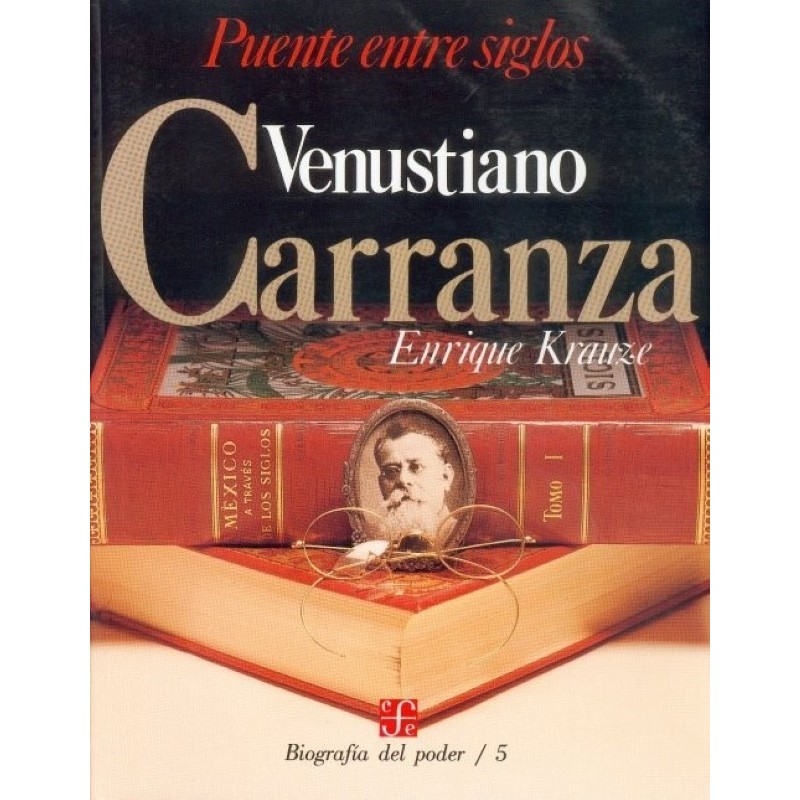 Venustiano Carranza, puente entre siglos Biografía del poder/5.