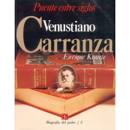 Venustiano Carranza, puente entre siglos Biografía del poder/5.