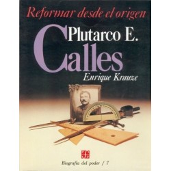 Plutarco E.Calles, reformar desde el origen.Biografía del poder/7