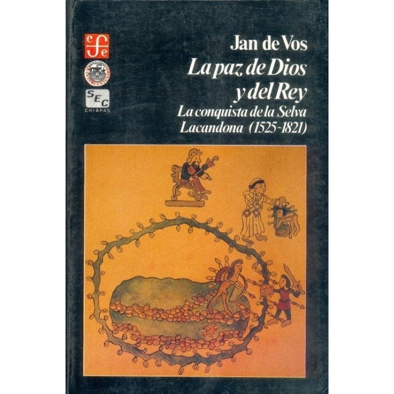 La paz de Dios y del rey: la conquista de la Selva Lacandona (1525-1821)