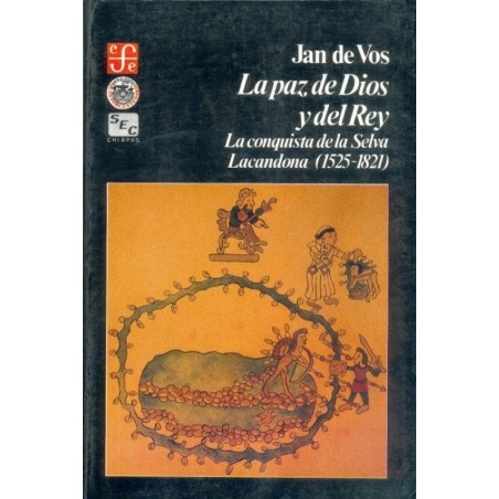 La paz de Dios y del rey: la conquista de la Selva Lacandona (1525-1821)