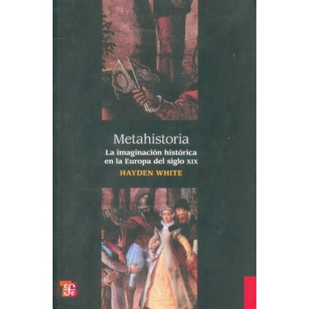 Metahistoria: la imaginación histórica en la Europa del siglo XIX.