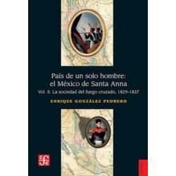 PAIS DE UN SOLO HOMBRE II. EL MEXICO DE SANTA ANNA.La sociedad del fuego cruzado