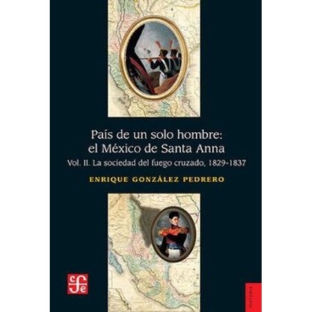 PAIS DE UN SOLO HOMBRE II. EL MEXICO DE SANTA ANNA.La sociedad del fuego cruzado