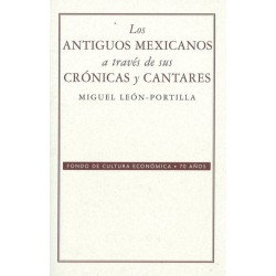 Los antiguos mexicanos a través de sus crónicas y cantares