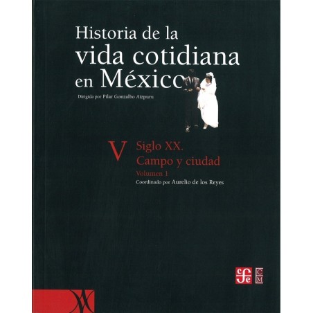 Historia de la vida cotidiana en México V vol.I. Siglo XX. Campo y ciudad