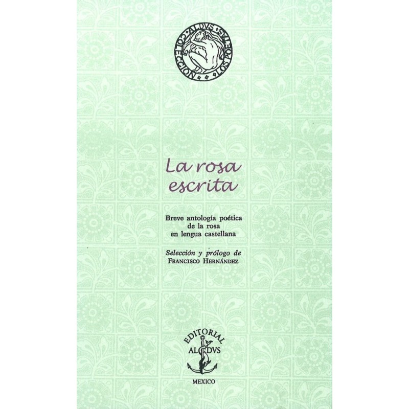 La rosa escrita. Breve antología poética de la rosa en lengua castellana.