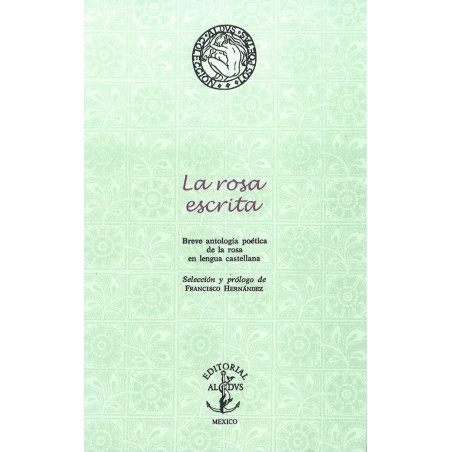 La rosa escrita. Breve antología poética de la rosa en lengua castellana.