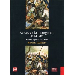 Raíces de la insurgencia en México Historia Regional, 1750-1824.