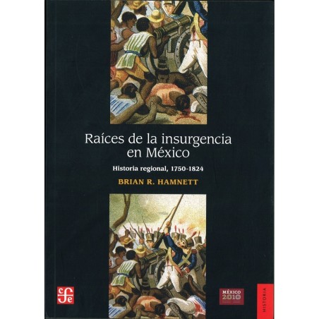 Raíces de la insurgencia en México Historia Regional, 1750-1824.