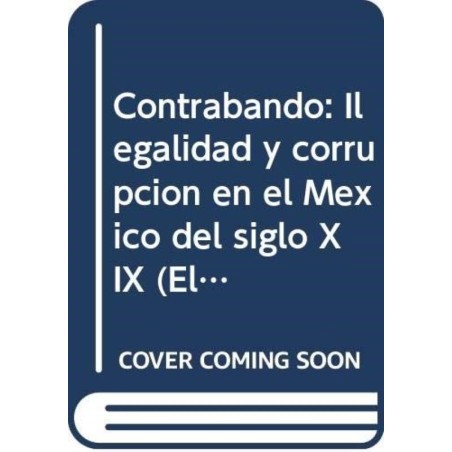 Contrabando, ilegalidad y corrupción en el México del siglo XIX