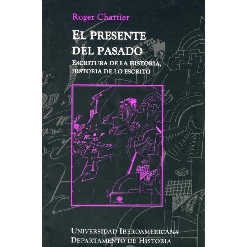 El presente del pasado: escritura de la historia, historia de lo escrito