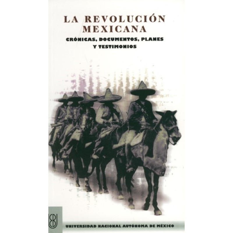 La Revolución Mexicana Crónicas, documentos, planes y testimoni