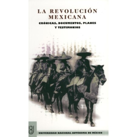 La Revolución Mexicana Crónicas, documentos, planes y testimoni