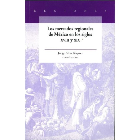 Los mercados regionales de México en los siglos XVIII y XIX