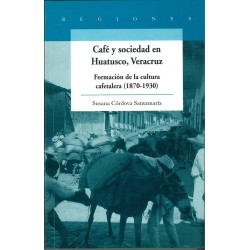 Café y sociedad en Huatusco, Veracruz. Formación de la cultura cafetalera