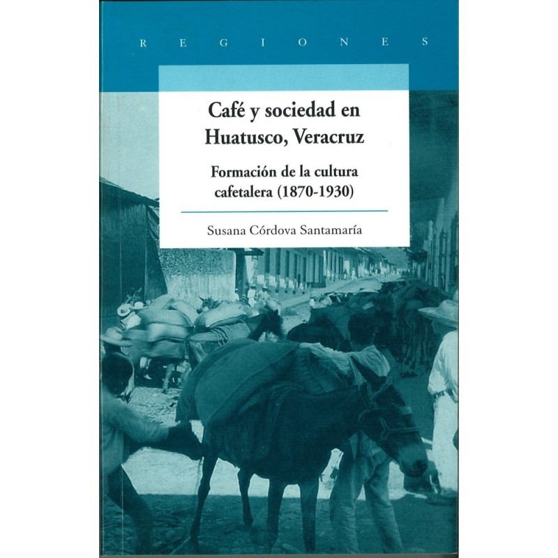 Café y sociedad en Huatusco, Veracruz. Formación de la cultura cafetalera