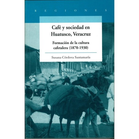 Café y sociedad en Huatusco, Veracruz. Formación de la cultura cafetalera