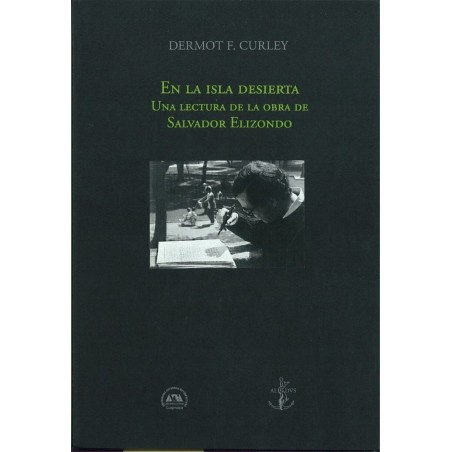 En la isla desierta. Una lectura de la obra de Salvador Elizondo.