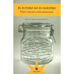 El futuro no es nuestro: nueva narrativa latinoamericana.
