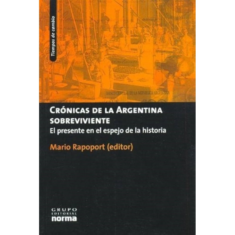 Crónicas de la Argentina sobreviviente. El presente en el espejo de la historia.