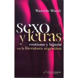 Sexo y letras. Erotismo y lujuria en la literatura argentina