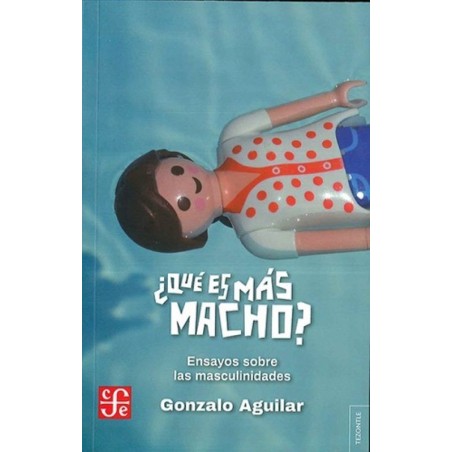 ¿Qué es más macho? Ensayos sobre la masculinidad