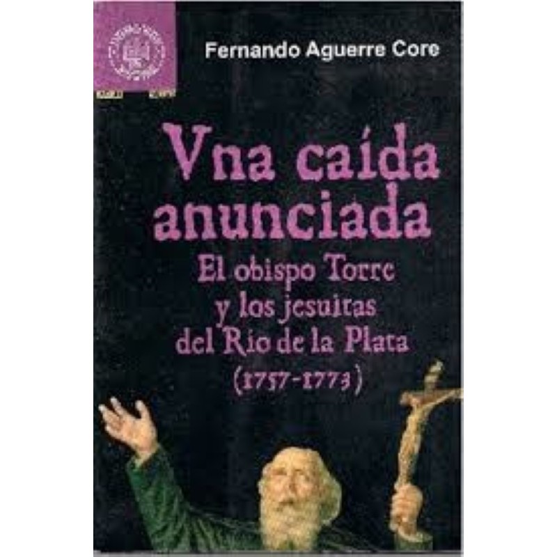 Una caída anunciada:el Obispo Torre y los jesuitas del Río de la Plata.